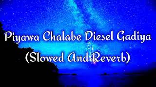 Piyawa Chalabe Diesel Gadiya Slowed And Reverb [upl. by Ahsahtan]