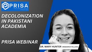 Decolonization in Pakistani Academia  Dr Mary Hunter  PRISA Webinar [upl. by Aneehsit684]