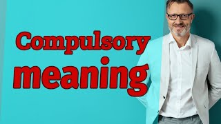 Compulsory  Definition of compulsory [upl. by Eibloc]